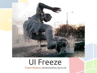 UI Freeze
Frozen Moment, drinksmachine, by-nc-nd
 