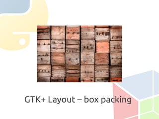 pack_start / pack_end


hbox = gtk.HBox()
vbox1 = gtk.VBox()
vbox2 = gtk.VBox()
hbox.pack_start(vbox1)
hbox.pack_start(vbo...