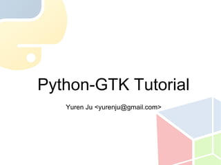 Python-GTK Tutorial
   Yuren Ju <yurenju@gmail.com>
 