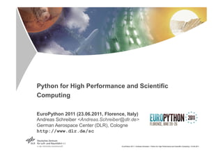 Python for High Performance and Scientific
Computing

EuroPython 2011 (23.06.2011, Florence, Italy)
Andreas Schreiber <Andreas.Schreiber@dlr.de>
German Aerospace Center (DLR), Cologne
http://www.dlr.de/sc


                                     EuroPython 2011 > Andreas Schreiber > Python for High Performance and Scientific Computing > 23.06.2011
 