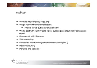 mpi4py


!   "Website: http://mpi4py.scipy.org/
!   "Wraps native MPI implementations
      !   "Prefers MPI2, but can wor...