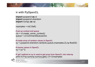" with PyOpenCL
import pyopencl as cl
import pyopencl.clrandom
import numpy as np

nsamples = int(12e6)

# set up context ...