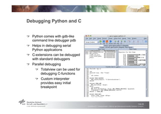 Debugging Python and C


!   "Python comes with gdb-like
    command line debugger pdb
!   "Helps in debugging serial
    ...