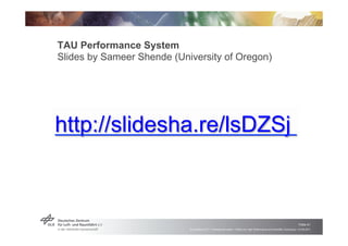 TAU Performance System
Slides by Sameer Shende (University of Oregon)




http://slidesha.re/lsDZSj



                   ...