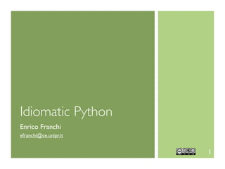 Idiomatic Python
Enrico Franchi
efranchi@ce.unipr.it


                       1
 