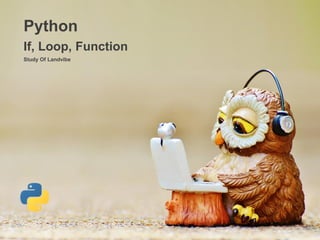 Study Of Landvibe
Python
If, Loop, Function
 