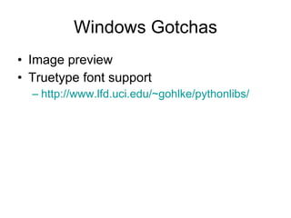 Windows Gotchas Image preview Truetype font support http://www.lfd.uci.edu/~gohlke/pythonlibs/ 