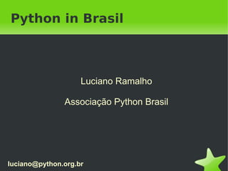 Python in Brasil



                    Luciano Ramalho

               Associação Python Brasil




luciano@python.org.br
 