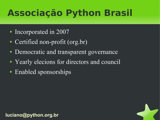 Associação Python Brasil

     Incorporated in 2007
 ●


     Certified non-profit (org.br)
 ●


     Democratic and trans...