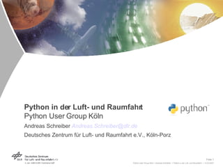 Python in der Luft- und Raumfahrt Python User Group Köln Andreas Schreiber  [email_address] Deutsches Zentrum für Luft- und Raumfahrt e.V., Köln-Porz 