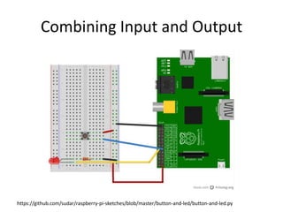 Combining Input and Output
https://github.com/sudar/raspberry-pi-sketches/blob/master/button-and-led/button-and-led.py
 