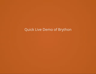 Quick	Live	Demo	of	Brython
 