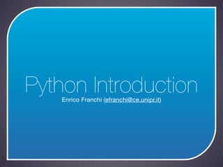 Python IntroductionEnrico Franchi (efranchi@ce.unipr.it)
 