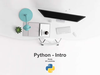Study
Of Landvibe
Python - Intro
 