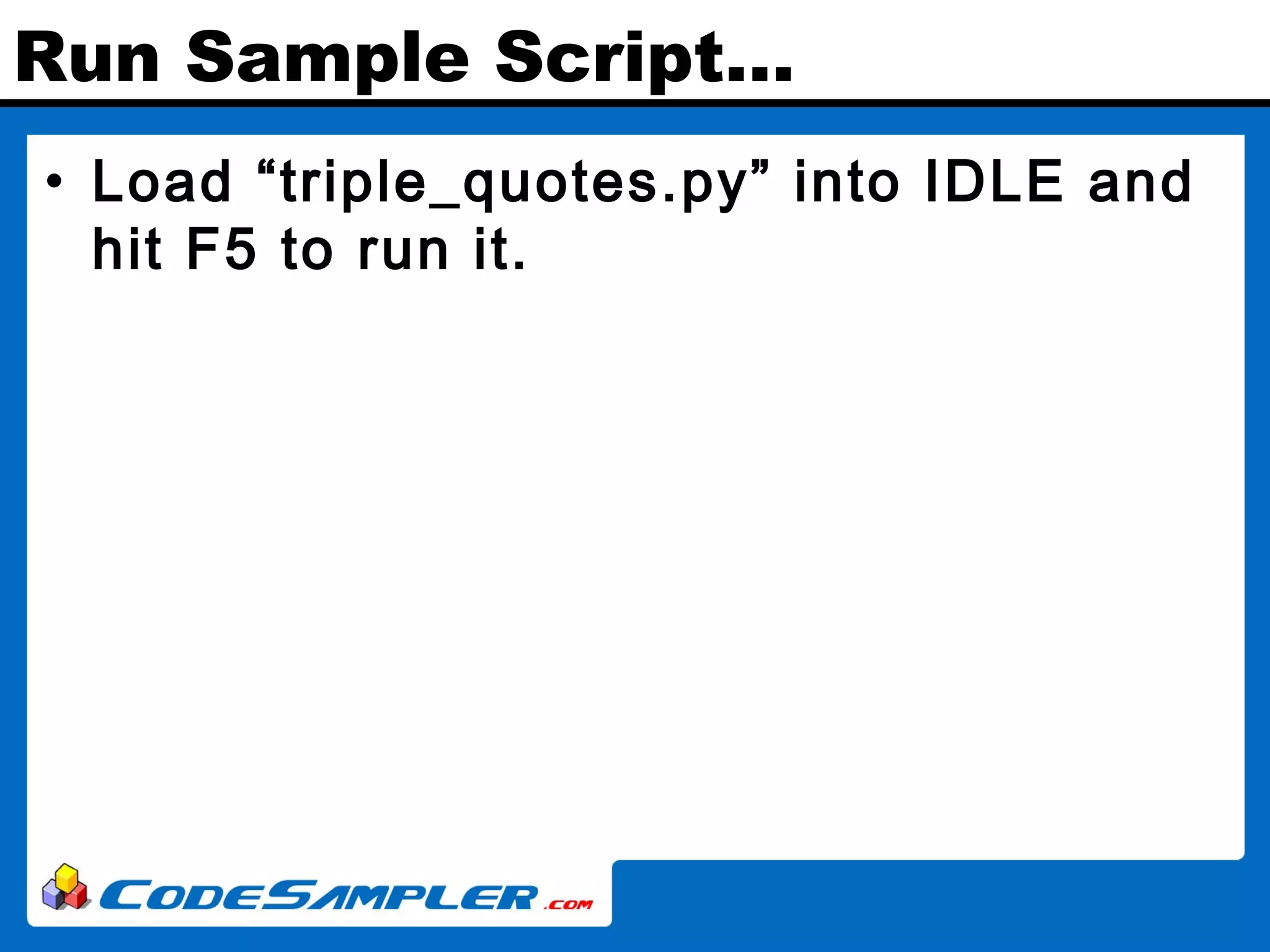 Run Sample Script… • Load “triple_quotes.py” into IDLE and hit F5 to run it. 