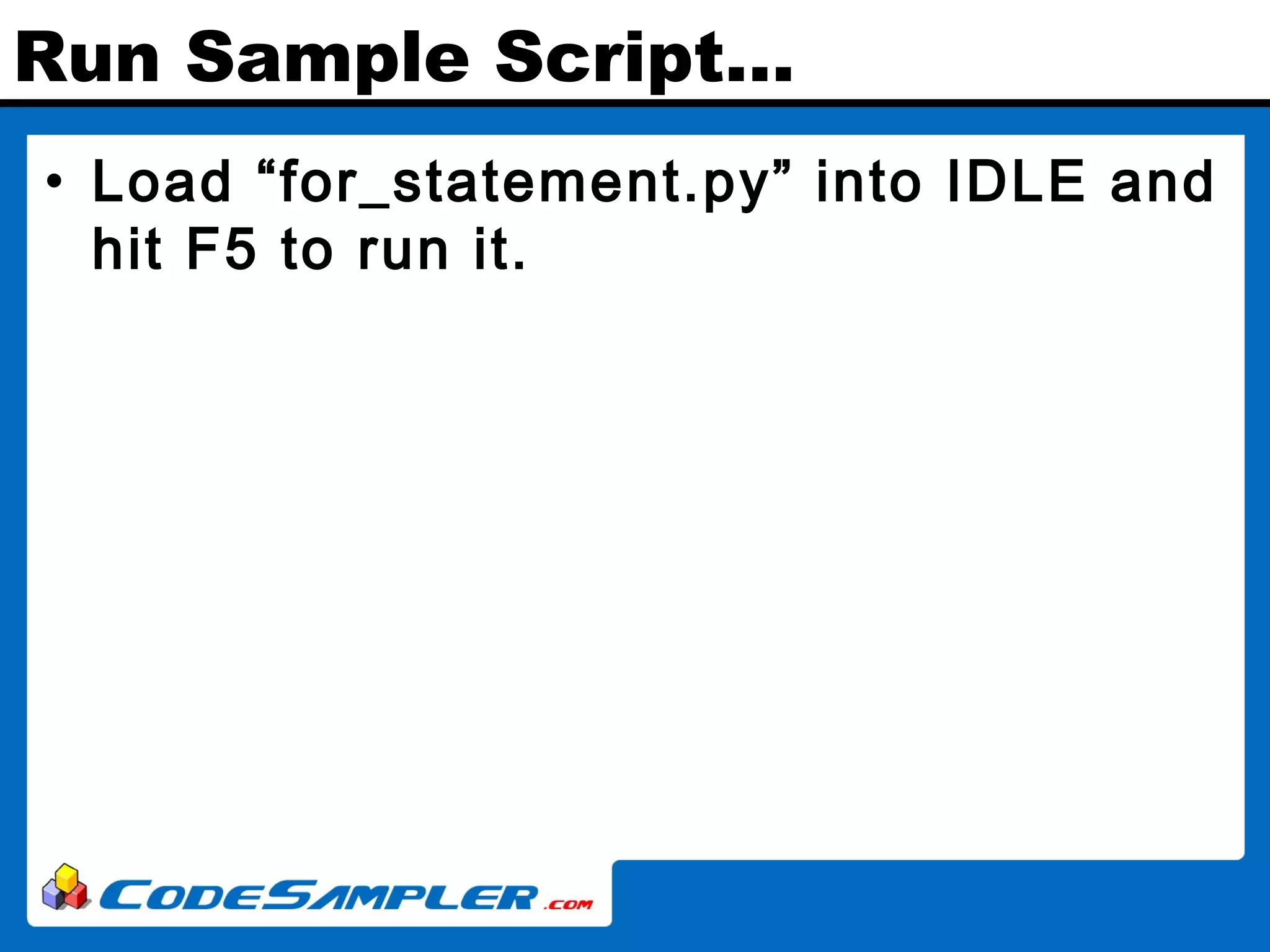 Run Sample Script… • Load “for_statement.py” into IDLE and hit F5 to run it. 