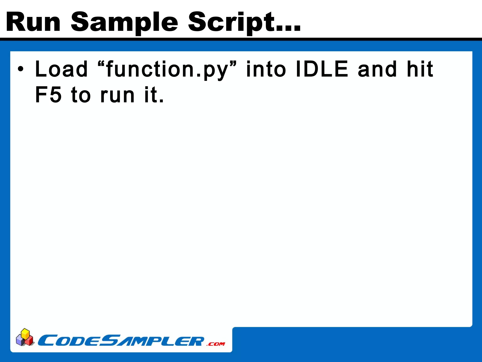 Run Sample Script… • Load “function.py” into IDLE and hit F5 to run it. 