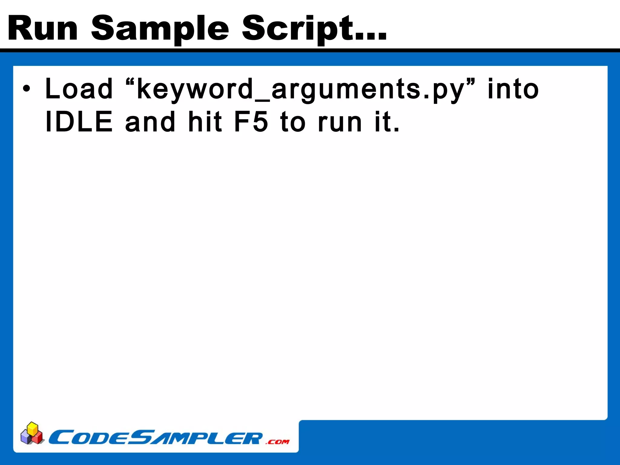 Run Sample Script… • Load “keyword_arguments.py” into IDLE and hit F5 to run it. 