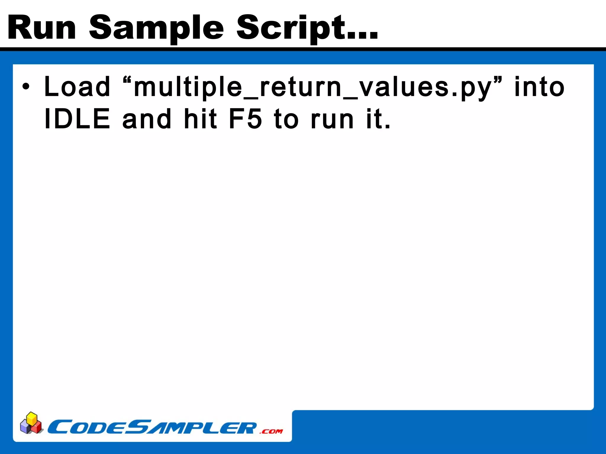 Run Sample Script… • Load “multiple_return_values.py” into IDLE and hit F5 to run it. 