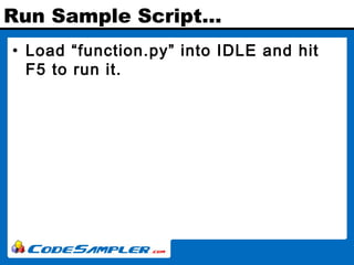 Run Sample Script…
• Load “function.py” into IDLE and hit
F5 to run it.
 