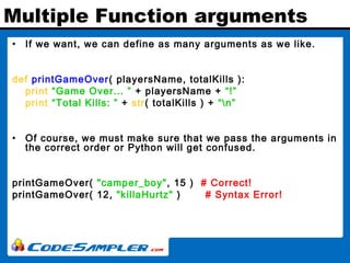 Multiple Function arguments
• If we want, we can define as many arguments as we like.
def printGameOver( playersName, tota...