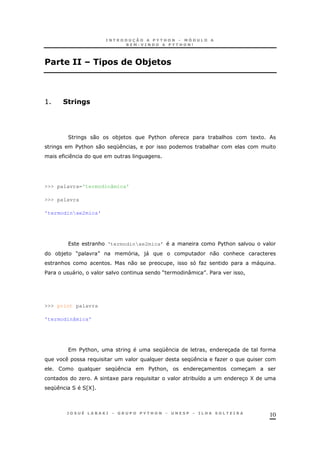 10
# " . & ( 34"&
> ".!<
2 0 *) $%& * & 1
$%& 0 K ! * &
>>> palavra='termodinâmica'
>>> palavra
'termodinxe2mica'
& ‘termodinxe2mica’ $%&
*) M N ! )" 0 &
& 0 ! O "
$ " ! M : N $ !
>>> print palavra
'termodinâmica'
$%& ! K ! 3
K O
K $%& ! 3 3
O 1 * 8 3 Y
K 2 2ZY[
 