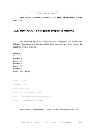 109
1 ! / " &&= I )! / . " 1
#
56C?C 0 4&<).!+& .0 = ( 0 0A .#
4 H I "
4 & ! &
K ; ) . 1
$ H
` H
$ E
` HE
$ D
` HED
$ C
` HE@C &)
import random
r=random.random
print 'Memorian'
print 'Nao joque usando IDLEn'
print 'Digite todos os numeros que forem'
print 'informados pelo programa'
3 *) M & N H I
 