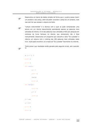 112
/ * "
3! 3 !
1
M5 N
&
O O
! * 0
/ & * M 5 8 N
, AHH O
F .* , M 5 8 N
0 ! 1 ".
x, y = 5, 3
print x
print y
def one():
x = 1
print x
two(x)
print x
def two(y):
print y
y = 2
print y
z = one
y = z()
print x
print y
 