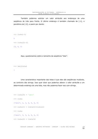 17
* * 8 3
K " 4 3 * & Z.>[!
4 Z.A[!
>>> lista[-1]
0
>>> lista[2:-2]
[3, 4, 0]
! * & K M N
>>> len(lista)
7
; 8 0 K " !
= O * 8
3 ! 0 O
>>> lista[0] = 'zero'
>>> lista
['zero', 2, 3, 4, 0, 0, 0]
>>> lista[1] = lista[1]+lista[2]
>>> lista
['zero', 5, 3, 4, 0, 0, 0]
>>> lista[2] = lista[0]
 