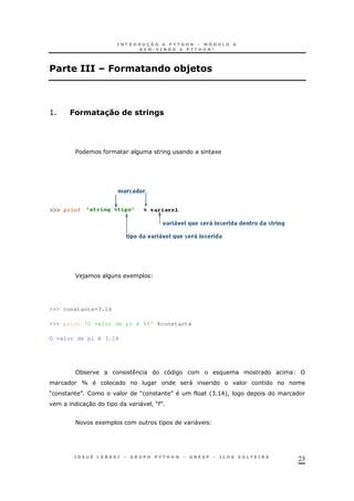 23
# " 7& 0#"#!(&&34"&
> 7& 0#"#$%&( ".!<
$ 1
F ) 1
>>> constante=3.14
>>> print 'O valor de pi é %f' %constante
O valor de pi é 3.14
*
_ "
M N M N 'C >E+!
30 " ! M N
< 1 "
 