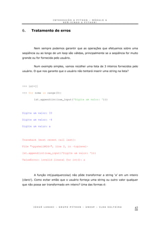 42
B #"#0 !"&( &
< 37 *
K 0 " ! K
"
< 1 ! & C
" " 0 " ?
>>> lst=[]
>>> for nome in range(3):
lst.append(int(raw_input('Digite um valor: ')))
Digite um valor: 33
Digite um valor: -4
Digite um valor: a
Traceback (most recent call last):
File "<pyshell#26>", line 2, in -toplevel-
lst.append(int(raw_input('Digite um valor: ')))
ValueError: invalid literal for int(): a
30 '% % + 0 d ST
' 9+ 0 " 3
0 ?;
 
