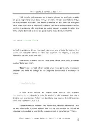 50
F * 1 8 !
/ ! 0 " 1 =/5 !
* O ; & 1 30
) * &
! 0 " 8 ;
. * " ) &
raw_input(‘Pressione ENTER’)
! )" $! " 2
" < 6 ! 0 ! )"
30 0 "
$ =/5 ! * 8 * 0
& M =/5 N
3 1#$%&L 5 1' * 9+! "
& 3 O30
$%&
#!/usr/bin/python
&
/usr/bin/python <
$%&
" 5 1>H H
! 5 1!
* 30 $
? ! )" $%&
 