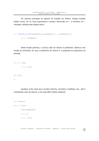 63
8  37 $%& < 37
0
!
def nome_da_função(argumento_1,argumento_2,...,argumento_n):
return parâmetro
< 30 ! '4 + M *
30 )" & ! :
>>> def f(x):
return x**2
>>> f(3)
9
R 30 ! ! ! ! 0
! ## ' +
>>> lista=[]
>>> def f(x):
lista.append(x)
print x
return x**2
 