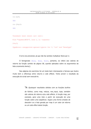 65
>>> h(7)
343
>>> 2*h(7)
343
Traceback (most recent call last):
File "<pyshell#38>", line 1, in -toplevel-
2*h(7)
TypeError: unsupported operand type(s) for *: 'int' and 'NoneType'
8 ! )" 0 O N A
[None, None, None]! !
30 " @G! *
26
< " 1 8 &" *
* 3 ##
1 30 1 ".
/ % # ,
-e % &
F ## .#
+ +
# %E( O #
&
## #
 