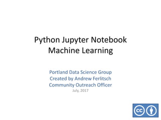 Python Jupyter Notebook
Machine Learning
Portland Data Science Group
Created by Andrew Ferlitsch
Community Outreach Officer
July, 2017
 