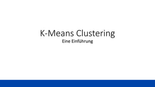 K-Means Clustering
Eine Einführung
 