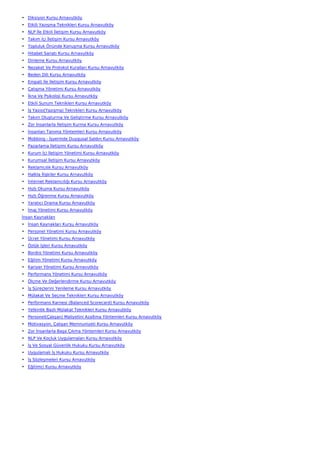 • Diksiyon Kursu Arnavutköy
• Etkili Yazışma Teknikleri Kursu Arnavutköy
• NLP İle Etkili İletişim Kursu Arnavutköy
• Takım İçi İletişim Kursu Arnavutköy
• Topluluk Önünde Konuşma Kursu Arnavutköy
• Hitabet Sanatı Kursu Arnavutköy
• Dinleme Kursu Arnavutköy
• Nezaket Ve Protokol Kuralları Kursu Arnavutköy
• Beden Dili Kursu Arnavutköy
• Empati İle İletişim Kursu Arnavutköy
• Çatışma Yönetimi Kursu Arnavutköy
• İkna Ve Psikoloji Kursu Arnavutköy
• Etkili Sunum Teknikleri Kursu Arnavutköy
• İş Yazısı(Yazışma) Teknikleri Kursu Arnavutköy
• Takım Oluşturma Ve Geliştirme Kursu Arnavutköy
• Zor İnsanlarla İletişim Kurma Kursu Arnavutköy
• İnsanları Tanıma Yöntemleri Kursu Arnavutköy
• Mobbing - İşyerinde Duygusal Saldırı Kursu Arnavutköy
• Pazarlama İletişimi Kursu Arnavutköy
• Kurum İçi İletişim Yönetimi Kursu Arnavutköy
• Kurumsal İletişim Kursu Arnavutköy
• Reklamcılık Kursu Arnavutköy
• Halkla İlişkiler Kursu Arnavutköy
• İnternet Reklamcılığı Kursu Arnavutköy
• Hızlı Okuma Kursu Arnavutköy
• Hızlı Öğrenme Kursu Arnavutköy
• Yaratıcı Drama Kursu Arnavutköy
• İmaj Yönetimi Kursu Arnavutköy
İnsan Kaynakları
• İnsan Kaynakları Kursu Arnavutköy
• Personel Yönetimi Kursu Arnavutköy
• Ücret Yönetimi Kursu Arnavutköy
• Özlük İşleri Kursu Arnavutköy
• Bordro Yönetimi Kursu Arnavutköy
• Eğitim Yönetimi Kursu Arnavutköy
• Kariyer Yönetimi Kursu Arnavutköy
• Performans Yönetimi Kursu Arnavutköy
• Ölçme Ve Değerlendirme Kursu Arnavutköy
• İş Süreçlerini Yenileme Kursu Arnavutköy
• Mülakat Ve Seçme Teknikleri Kursu Arnavutköy
• Performans Karnesi (Balanced Scorecard) Kursu Arnavutköy
• Yetkinlik Bazlı Mülakat Teknikleri Kursu Arnavutköy
• Personel(Çalışan) Maliyetini Azaltma Yöntemleri Kursu Arnavutköy
• Motivasyon, Çalışan Memnuniyeti Kursu Arnavutköy
• Zor İnsanlarla Başa Çıkma Yöntemleri Kursu Arnavutköy
• NLP Ve Koçluk Uygulamaları Kursu Arnavutköy
• İş Ve Sosyal Güvenlik Hukuku Kursu Arnavutköy
• Uygulamalı İş Hukuku Kursu Arnavutköy
• İş Sözleşmeleri Kursu Arnavutköy
• Eğitimci Kursu Arnavutköy
 