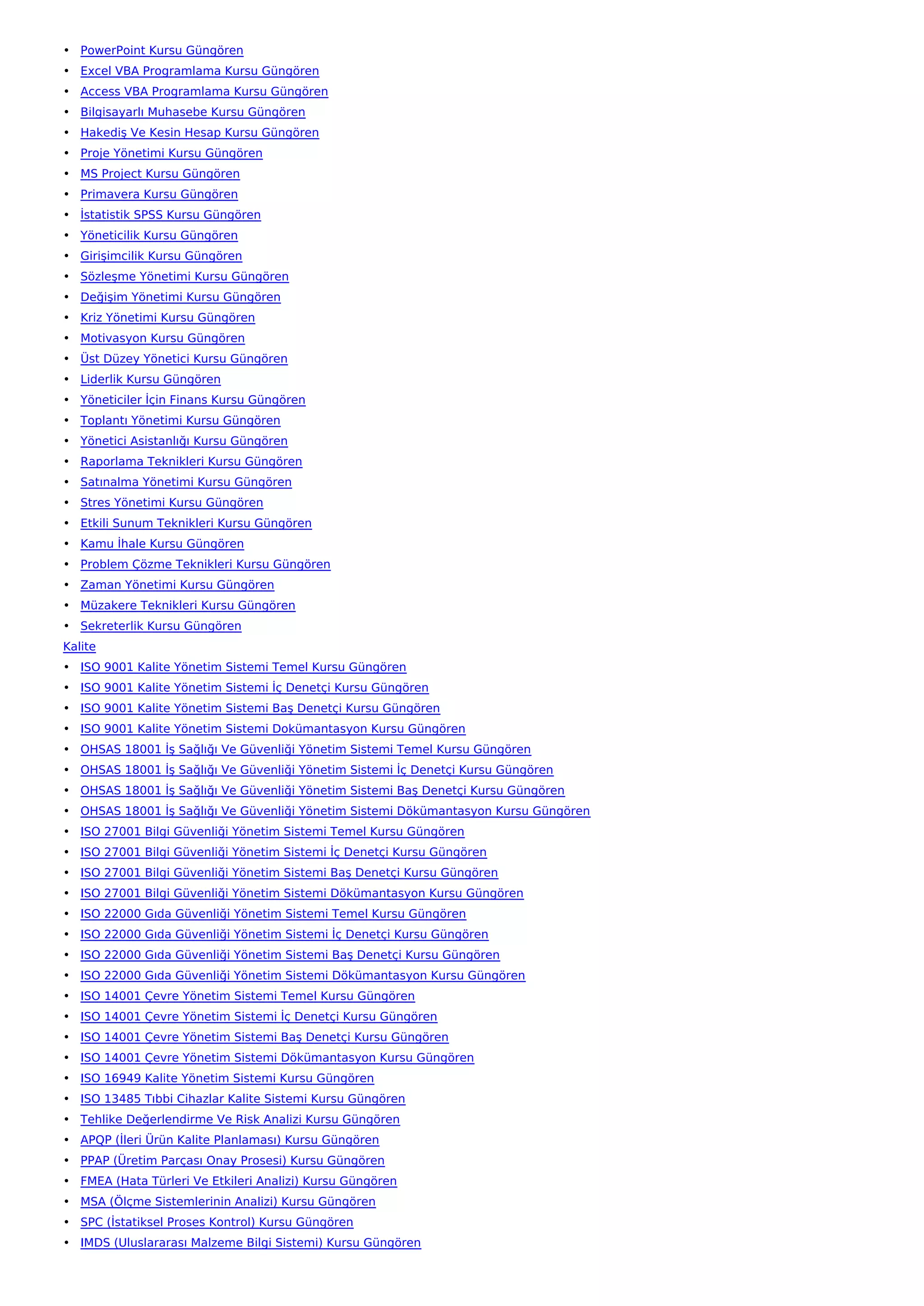 • PowerPoint Kursu Güngören
• Excel VBA Programlama Kursu Güngören
• Access VBA Programlama Kursu Güngören
• Bilgisayarlı Muhasebe Kursu Güngören
• Hakediş Ve Kesin Hesap Kursu Güngören
• Proje Yönetimi Kursu Güngören
• MS Project Kursu Güngören
• Primavera Kursu Güngören
• İstatistik SPSS Kursu Güngören
• Yöneticilik Kursu Güngören
• Girişimcilik Kursu Güngören
• Sözleşme Yönetimi Kursu Güngören
• Değişim Yönetimi Kursu Güngören
• Kriz Yönetimi Kursu Güngören
• Motivasyon Kursu Güngören
• Üst Düzey Yönetici Kursu Güngören
• Liderlik Kursu Güngören
• Yöneticiler İçin Finans Kursu Güngören
• Toplantı Yönetimi Kursu Güngören
• Yönetici Asistanlığı Kursu Güngören
• Raporlama Teknikleri Kursu Güngören
• Satınalma Yönetimi Kursu Güngören
• Stres Yönetimi Kursu Güngören
• Etkili Sunum Teknikleri Kursu Güngören
• Kamu İhale Kursu Güngören
• Problem Çözme Teknikleri Kursu Güngören
• Zaman Yönetimi Kursu Güngören
• Müzakere Teknikleri Kursu Güngören
• Sekreterlik Kursu Güngören
Kalite
• ISO 9001 Kalite Yönetim Sistemi Temel Kursu Güngören
• ISO 9001 Kalite Yönetim Sistemi İç Denetçi Kursu Güngören
• ISO 9001 Kalite Yönetim Sistemi Baş Denetçi Kursu Güngören
• ISO 9001 Kalite Yönetim Sistemi Dokümantasyon Kursu Güngören
• OHSAS 18001 İş Sağlığı Ve Güvenliği Yönetim Sistemi Temel Kursu Güngören
• OHSAS 18001 İş Sağlığı Ve Güvenliği Yönetim Sistemi İç Denetçi Kursu Güngören
• OHSAS 18001 İş Sağlığı Ve Güvenliği Yönetim Sistemi Baş Denetçi Kursu Güngören
• OHSAS 18001 İş Sağlığı Ve Güvenliği Yönetim Sistemi Dökümantasyon Kursu Güngören
• ISO 27001 Bilgi Güvenliği Yönetim Sistemi Temel Kursu Güngören
• ISO 27001 Bilgi Güvenliği Yönetim Sistemi İç Denetçi Kursu Güngören
• ISO 27001 Bilgi Güvenliği Yönetim Sistemi Baş Denetçi Kursu Güngören
• ISO 27001 Bilgi Güvenliği Yönetim Sistemi Dökümantasyon Kursu Güngören
• ISO 22000 Gıda Güvenliği Yönetim Sistemi Temel Kursu Güngören
• ISO 22000 Gıda Güvenliği Yönetim Sistemi İç Denetçi Kursu Güngören
• ISO 22000 Gıda Güvenliği Yönetim Sistemi Baş Denetçi Kursu Güngören
• ISO 22000 Gıda Güvenliği Yönetim Sistemi Dökümantasyon Kursu Güngören
• ISO 14001 Çevre Yönetim Sistemi Temel Kursu Güngören
• ISO 14001 Çevre Yönetim Sistemi İç Denetçi Kursu Güngören
• ISO 14001 Çevre Yönetim Sistemi Baş Denetçi Kursu Güngören
• ISO 14001 Çevre Yönetim Sistemi Dökümantasyon Kursu Güngören
• ISO 16949 Kalite Yönetim Sistemi Kursu Güngören
• ISO 13485 Tıbbi Cihazlar Kalite Sistemi Kursu Güngören
• Tehlike Değerlendirme Ve Risk Analizi Kursu Güngören
• APQP (İleri Ürün Kalite Planlaması) Kursu Güngören
• PPAP (Üretim Parçası Onay Prosesi) Kursu Güngören
• FMEA (Hata Türleri Ve Etkileri Analizi) Kursu Güngören
• MSA (Ölçme Sistemlerinin Analizi) Kursu Güngören
• SPC (İstatiksel Proses Kontrol) Kursu Güngören
• IMDS (Uluslararası Malzeme Bilgi Sistemi) Kursu Güngören
 