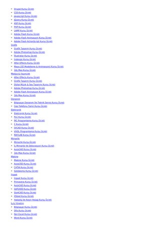 • Drupal Kursu Ücreti
• CSS Kursu Ücreti
• Javascript Kursu Ücreti
• JQuery Kursu Ücreti
• ASP Kursu Ücreti
• PHP Kursu Ücreti
• LAMP Kursu Ücreti
• Adobe Flash Kursu Ücreti
• Adobe Flash Animasyon Kursu Ücreti
• Adobe Flash ActionScript Kursu Ücreti
Grafik
• Grafik Tasarım Kursu Ücreti
• Adobe Photoshop Kursu Ücreti
• İllustrator Kursu Ücreti
• İndesign Kursu Ücreti
• After Effects Kursu Ücreti
• Maya (3D Modelleme & Animasyon) Kursu Ücreti
• 3ds Max Kursu Ücreti
Medya & Yayıncılık
• After Effects Kursu Ücreti
• Grafik Tasarım Kursu Ücreti
• Dijital Müzik & Ses Tasarımı Kursu Ücreti
• Adobe Photoshop Kursu Ücreti
• Adobe Flash Animasyon Kursu Ücreti
• 3ds Max Kursu Ücreti
Donanım
• Bilgisayar Donanım Ve Teknik Servis Kursu Ücreti
• Cep Telefonu Tamir Kursu Ücreti
Elektronik
• Elektronik Kursu Ücreti
• PLC Kursu Ücreti
• PIC Programlama Kursu Ücreti
• C Kursu Ücreti
• OrCAD Kursu Ücreti
• VHDL Programlama Kursu Ücreti
• MATLAB Kursu Ücreti
Mimarlık
• Mimarlık Kursu Ücreti
• İç Mimarlık Ve Dekorasyon Kursu Ücreti
• AutoCAD Kursu Ücreti
• 3ds Max Kursu Ücreti
Makine
• Makine Kursu Ücreti
• AutoCAD Kursu Ücreti
• CATIA Kursu Ücreti
• Solidworks Kursu Ücreti
İnşaat
• İnşaat Kursu Ücreti
• Primavera Kursu Ücreti
• AutoCAD Kursu Ücreti
• SAP2000 Kursu Ücreti
• Sta4CAD Kursu Ücreti
• XSteel Kursu Ücreti
• Hakediş Ve Kesin Hesap Kursu Ücreti
İş & Yönetim
• Bilgisayar Kursu Ücreti
• Ofis Kursu Ücreti
• İleri Excel Kursu Ücreti
• Word Kursu Ücreti
 