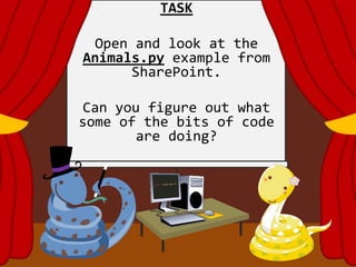 TASK
Open and look at the
Animals.py example from
SharePoint.
Can you figure out what
some of the bits of code
are doing?
 