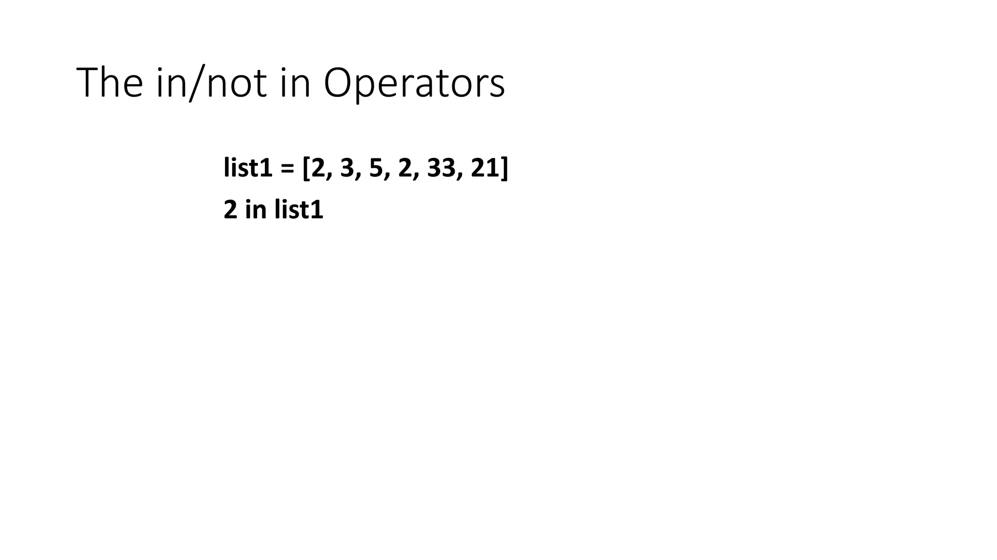 The in/not in Operators
list1 = [2, 3, 5, 2, 33, 21]
2 in list1
 