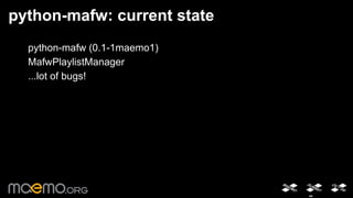 It's just a wrapper for MAFW C-API, not a full framework written in Python style 
