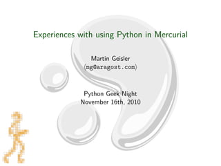 Experiences with using Python in Mercurial
Martin Geisler
mg@aragost.com
Python Geek Night
November 16th, 2010
 