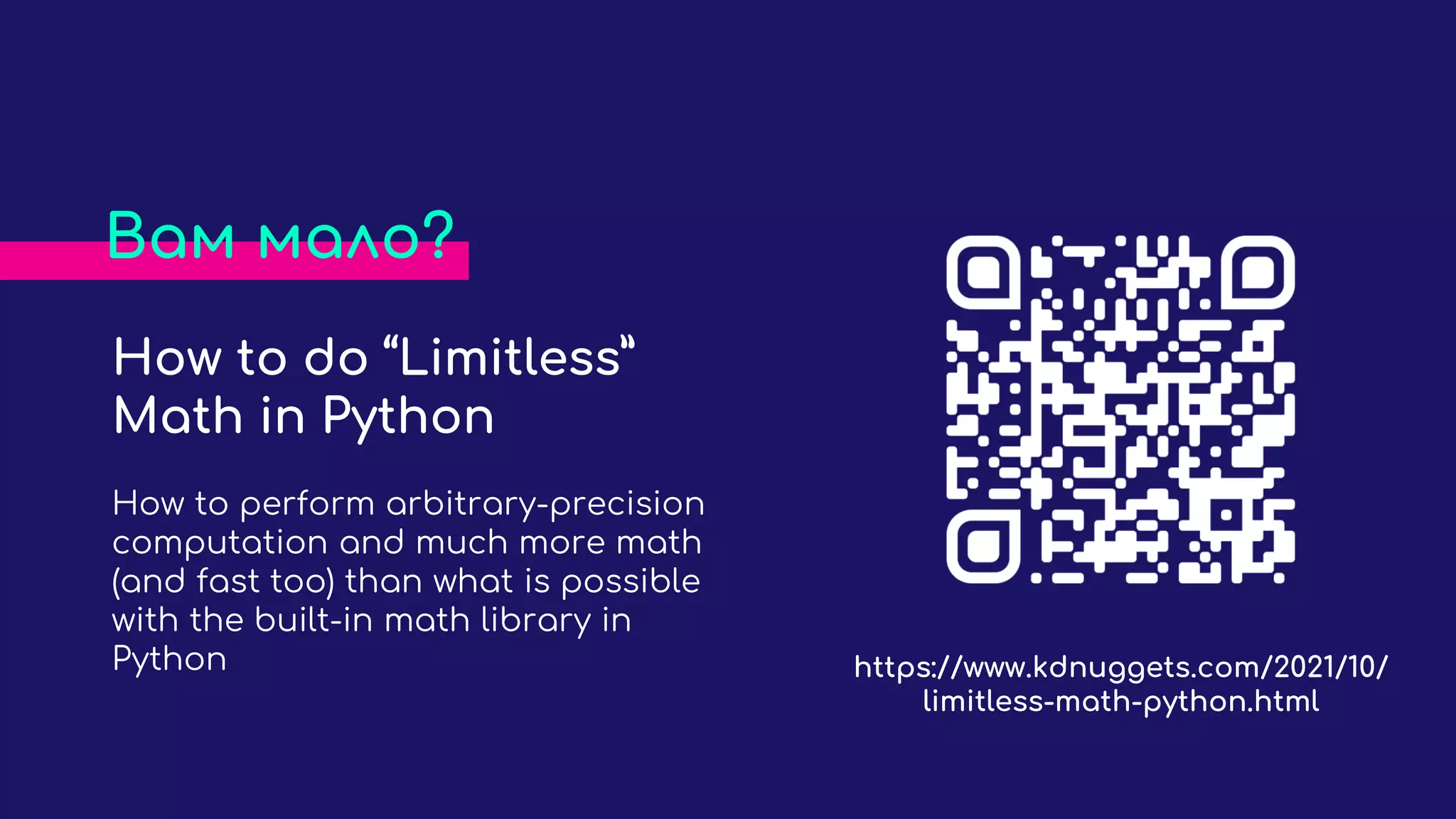 How to do “Limitless”
Math in Python
How to perform arbitrary-precision
computation and much more math
(and fast too) than what is possible
with the built-in math library in
Python
Вам мало?
https://www.kdnuggets.com/2021/10/
limitless-math-python.html
 