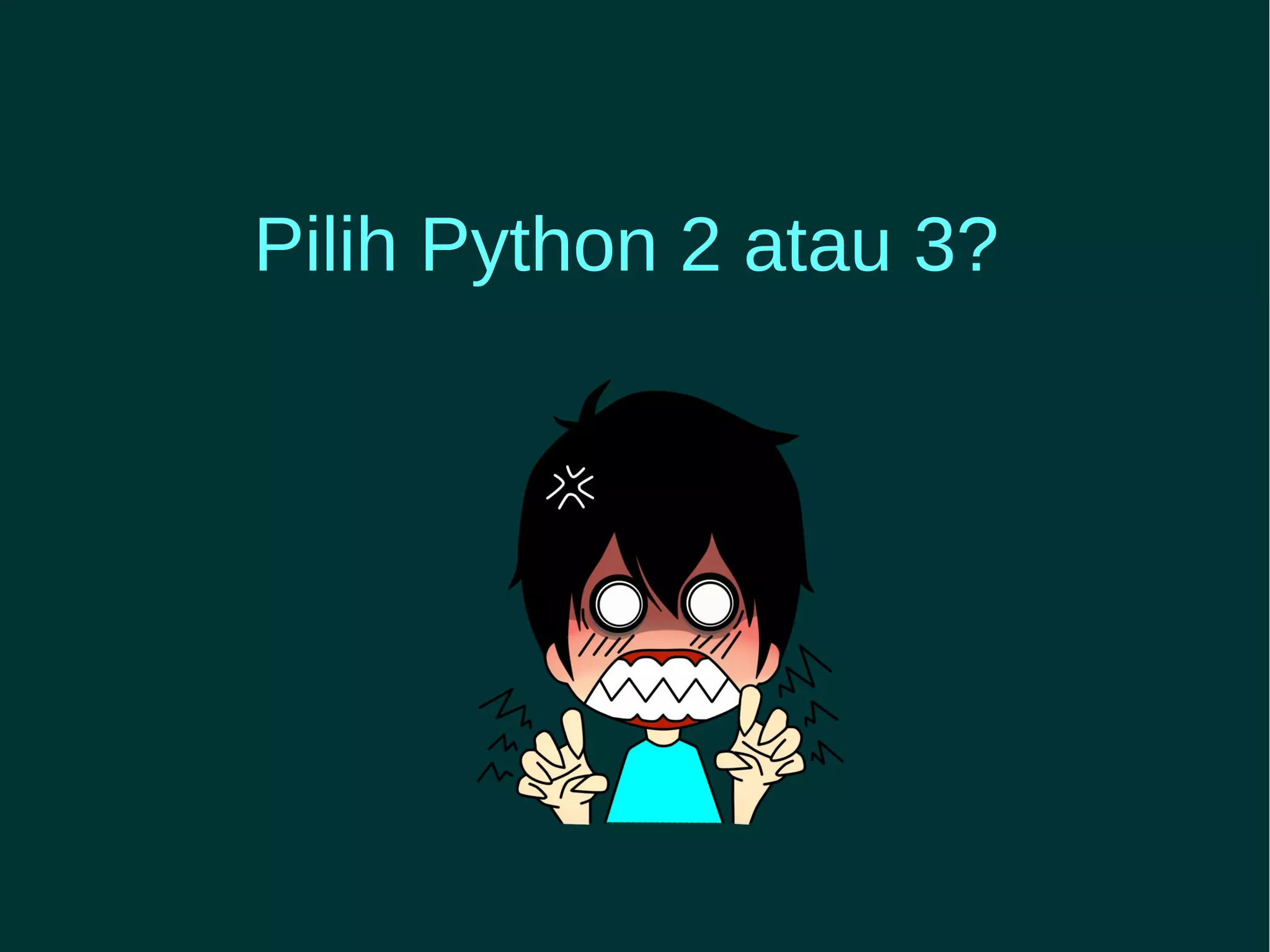 Pilih Python 2 atau 3? 
 