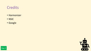 Day-5
Credits
• Harmonizer
• NSIC
• Google
 