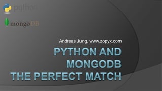 Python andMongoDBThe perfect Match Andreas Jung, www.zopyx.com 