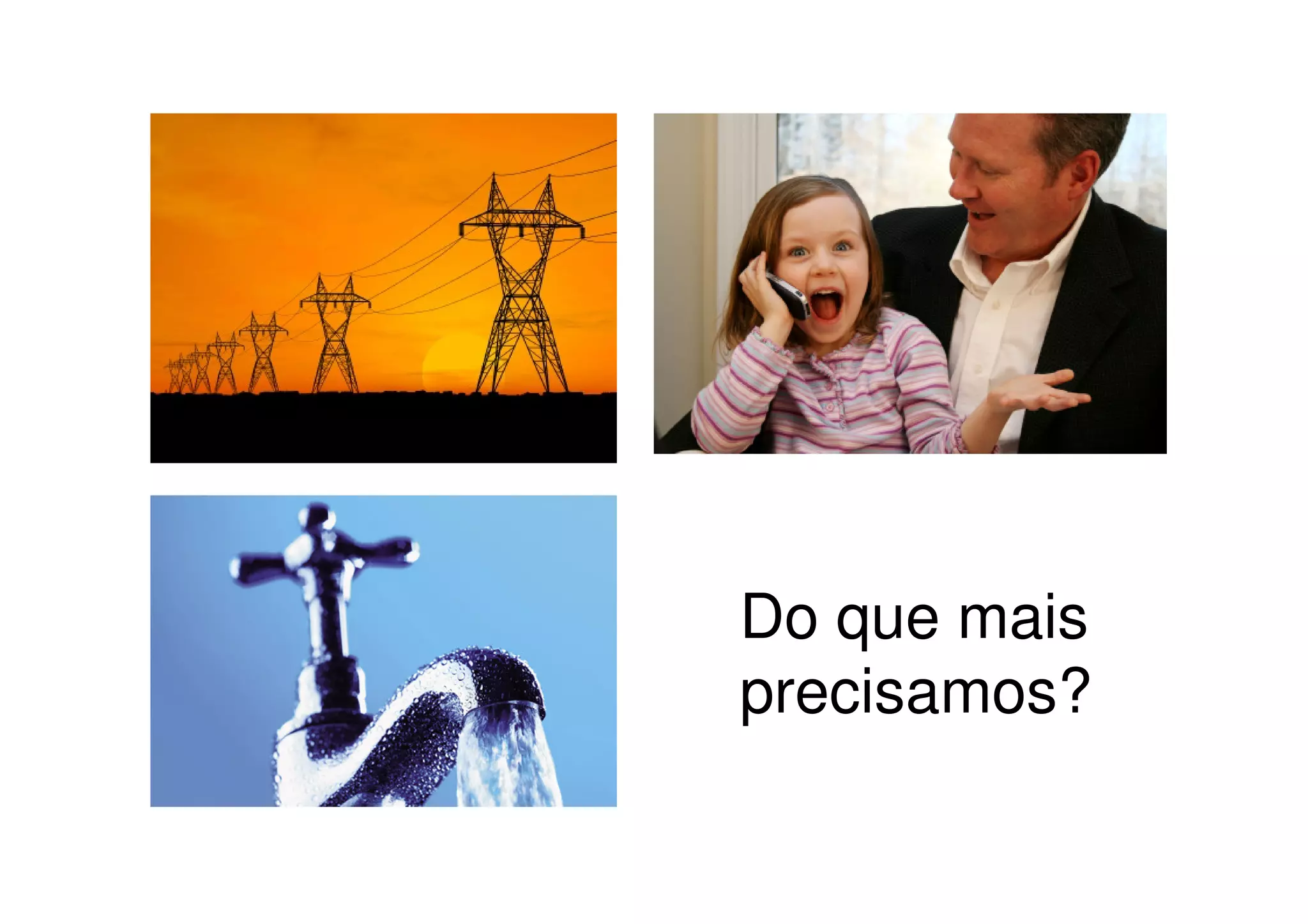 Do que mais
precisamos?
 