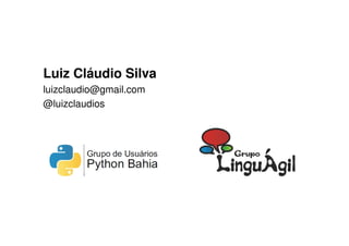 Luiz Cláudio Silva
luizclaudio@gmail.com
@luizclaudios
 