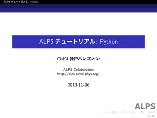 ALPS チュートリアル: Python 
ALPS チュートリアル: Python 
CMSI ハンズオン 
ALPS Collaboration 
http://alps.comp-phys.org/ 
2014-10-16 
1 / 20 
 